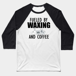 Esthetician - Fueled by waxing and coffee Baseball T-Shirt